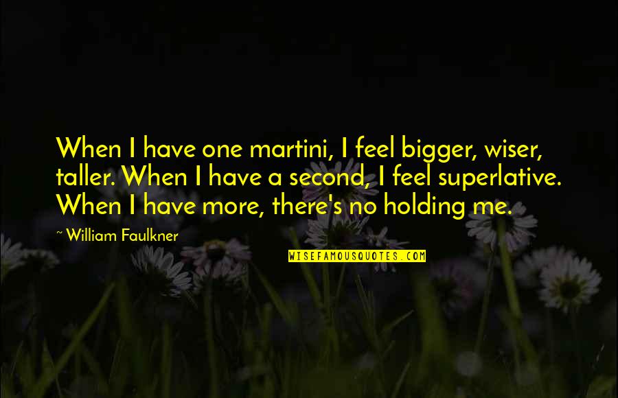 Faulkner's Quotes By William Faulkner: When I have one martini, I feel bigger,