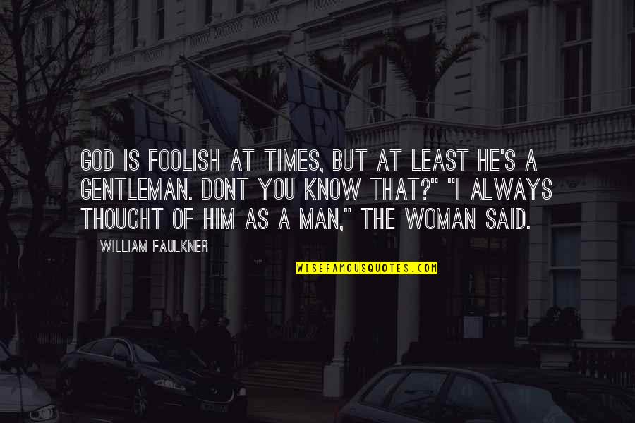 Faulkner's Quotes By William Faulkner: God is foolish at times, but at least Faulkner's Quotes By William Faulkner: God is foolish at times, but at least