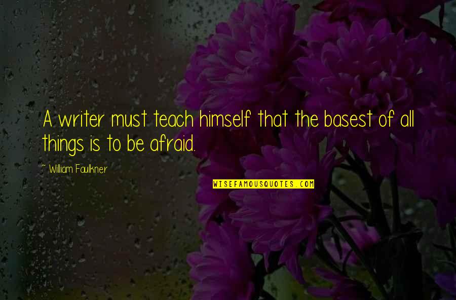 Faulkner's Quotes By William Faulkner: A writer must teach himself that the basest Faulkner's Quotes By William Faulkner: A writer must teach himself that the basest