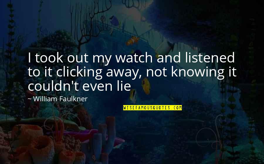 Faulkner's Quotes By William Faulkner: I took out my watch and listened to Faulkner's Quotes By William Faulkner: I took out my watch and listened to