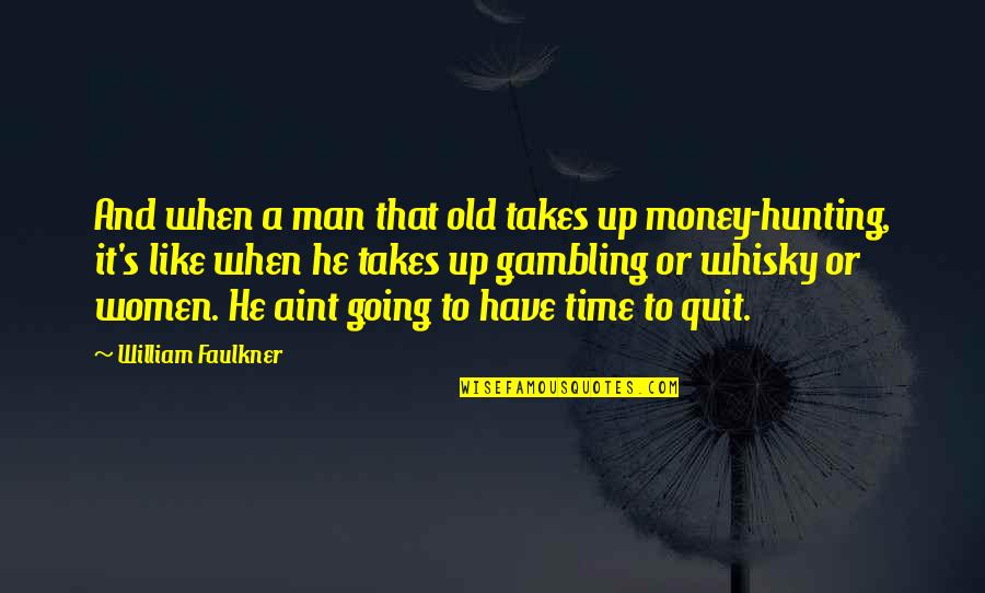 Faulkner's Quotes By William Faulkner: And when a man that old takes up