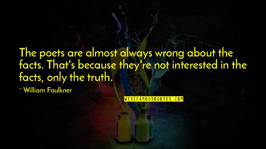 Faulkner's Quotes By William Faulkner: The poets are almost always wrong about the Faulkner's Quotes By William Faulkner: The poets are almost always wrong about the