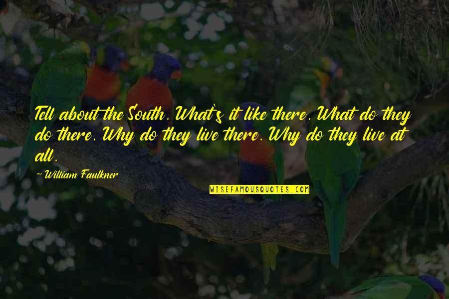 Faulkner's Quotes By William Faulkner: Tell about the South. What's it like there. Faulkner's Quotes By William Faulkner: Tell about the South. What's it like there.