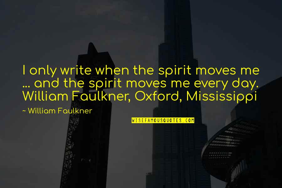 Faulkner's Quotes By William Faulkner: I only write when the spirit moves me Faulkner's Quotes By William Faulkner: I only write when the spirit moves me