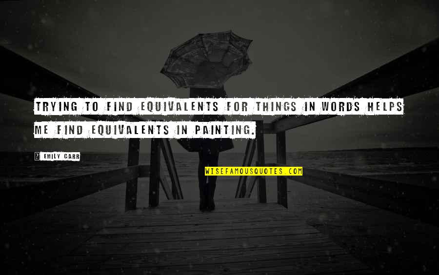 Faulkners Thirteen Quotes By Emily Carr: Trying to find equivalents for things in words
