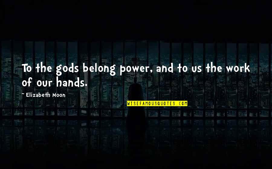 Faulks Flooring Quotes By Elizabeth Moon: To the gods belong power, and to us Faulks Flooring Quotes By Elizabeth Moon: To the gods belong power, and to us