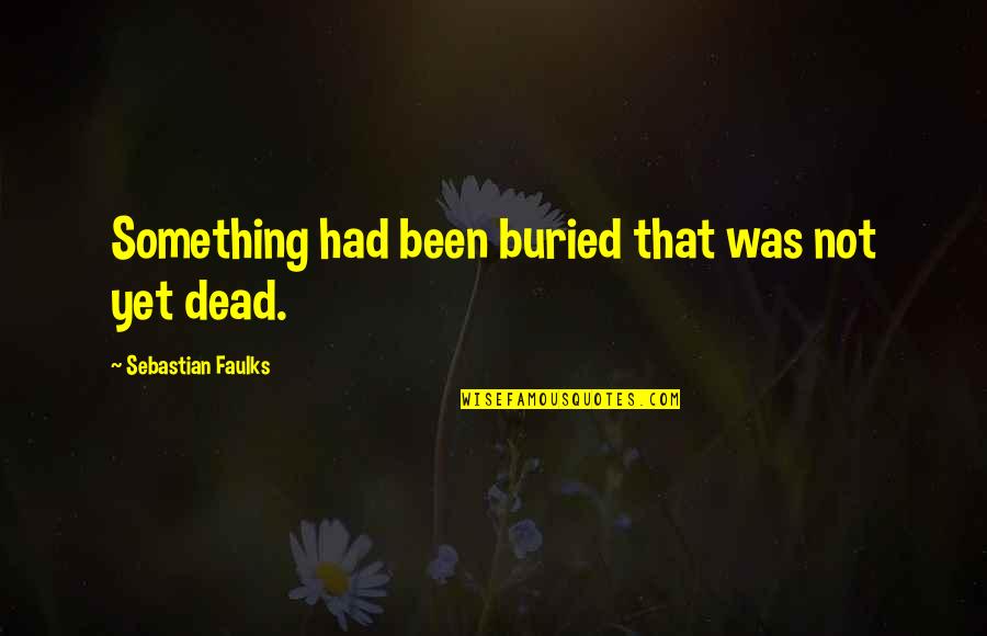 Faulks Quotes By Sebastian Faulks: Something had been buried that was not yet