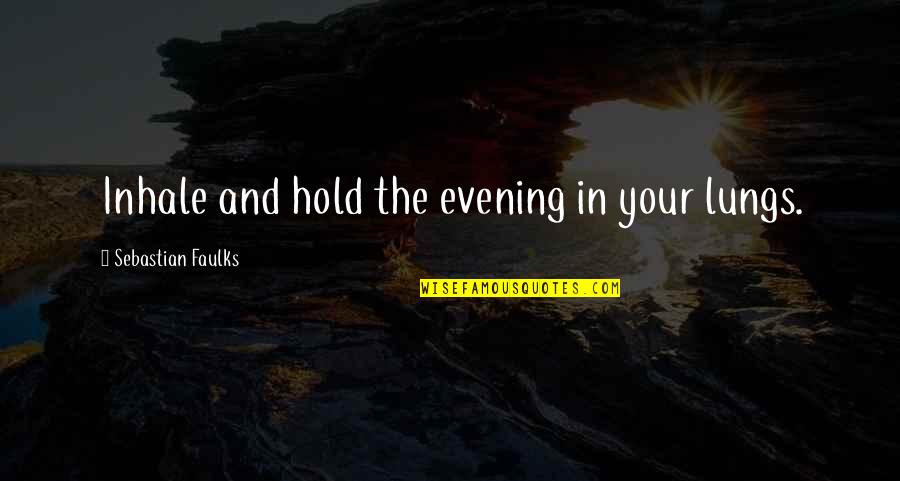 Faulks Quotes By Sebastian Faulks: Inhale and hold the evening in your lungs.