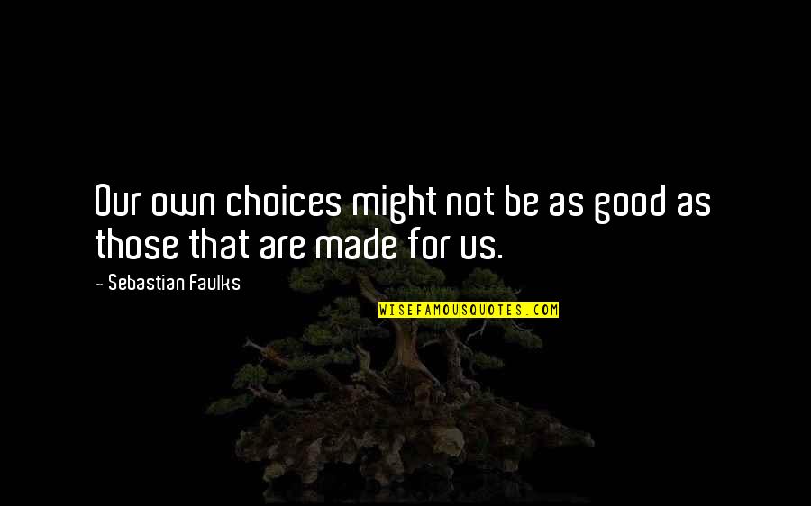 Faulks Quotes By Sebastian Faulks: Our own choices might not be as good