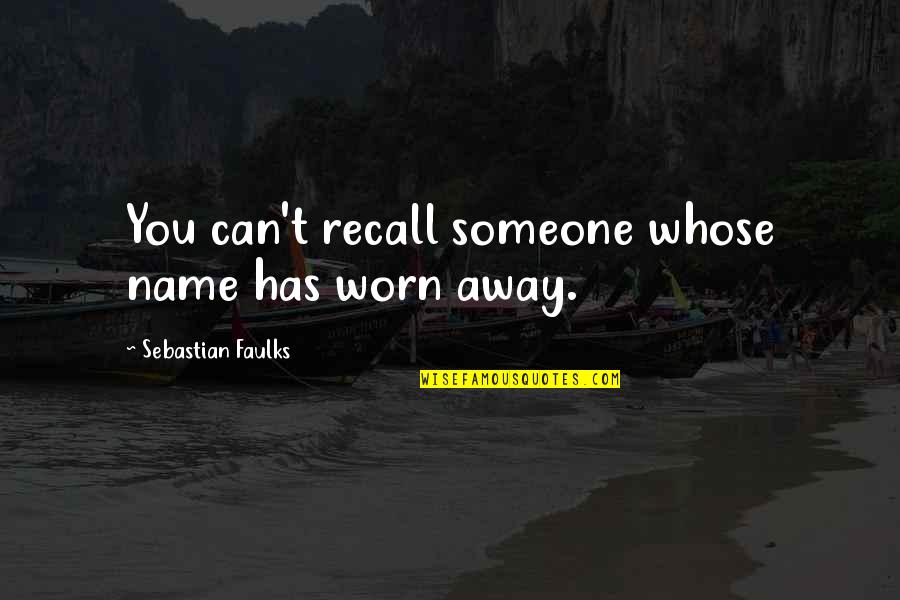 Faulks Quotes By Sebastian Faulks: You can't recall someone whose name has worn