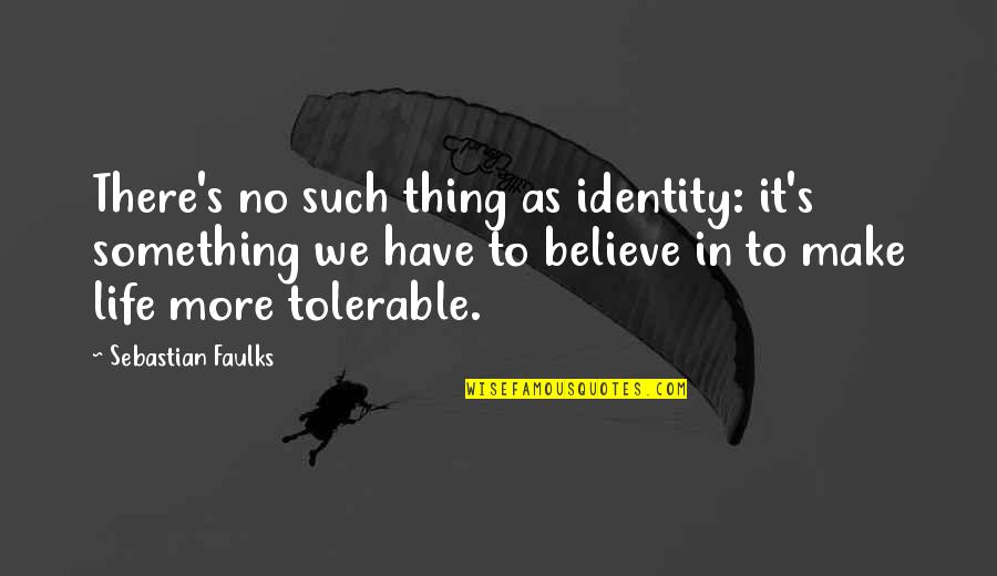 Faulks Quotes By Sebastian Faulks: There's no such thing as identity: it's something