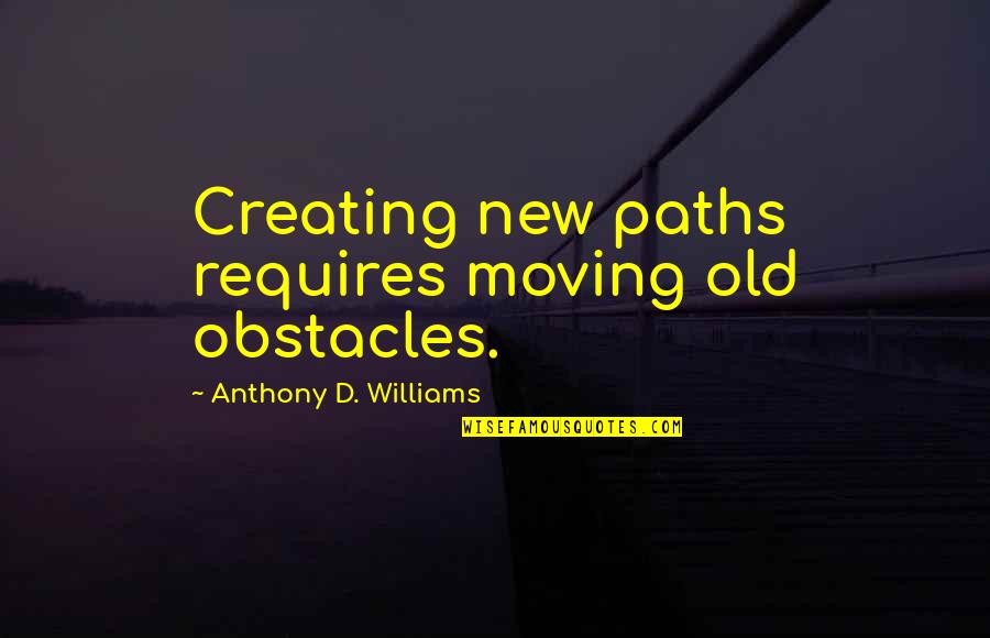 Faulman Quotes By Anthony D. Williams: Creating new paths requires moving old obstacles. Faulman Quotes By Anthony D. Williams: Creating new paths requires moving old obstacles.