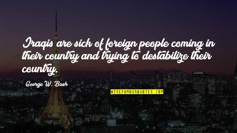 Faulman Quotes By George W. Bush: Iraqis are sick of foreign people coming in Faulman Quotes By George W. Bush: Iraqis are sick of foreign people coming in