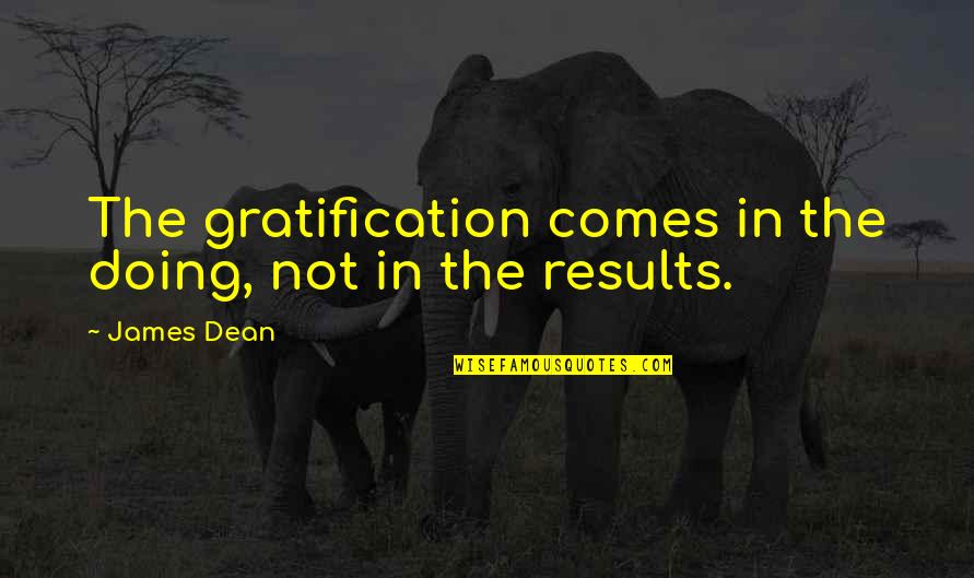 Faulman Quotes By James Dean: The gratification comes in the doing, not in