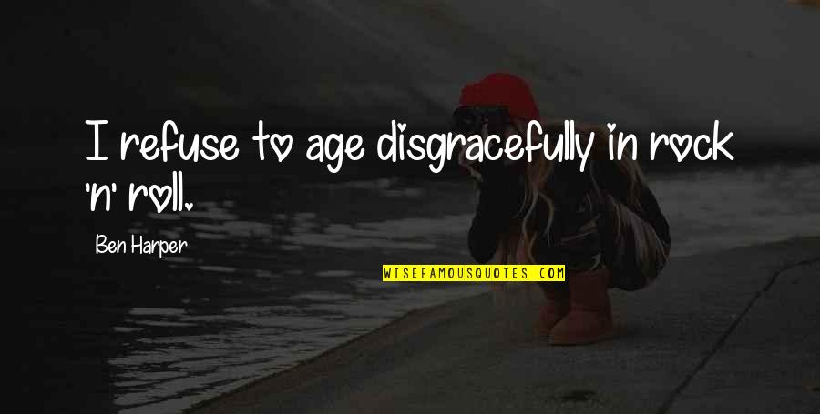 Faulstich Law Quotes By Ben Harper: I refuse to age disgracefully in rock 'n' Faulstich Law Quotes By Ben Harper: I refuse to age disgracefully in rock 'n'