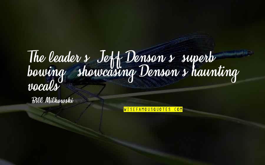 Faulstiches Quotes By Bill Milkowski: The leader's (Jeff Denson's) superb bowing.. showcasing Denson's