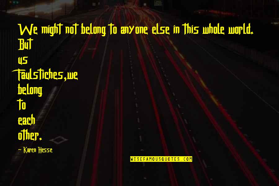 Faulstiches Quotes By Karen Hesse: We might not belong to anyone else in