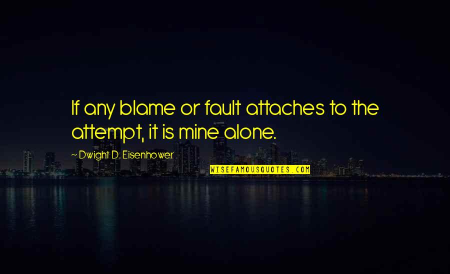 Fault Blame Quotes By Dwight D. Eisenhower: If any blame or fault attaches to the