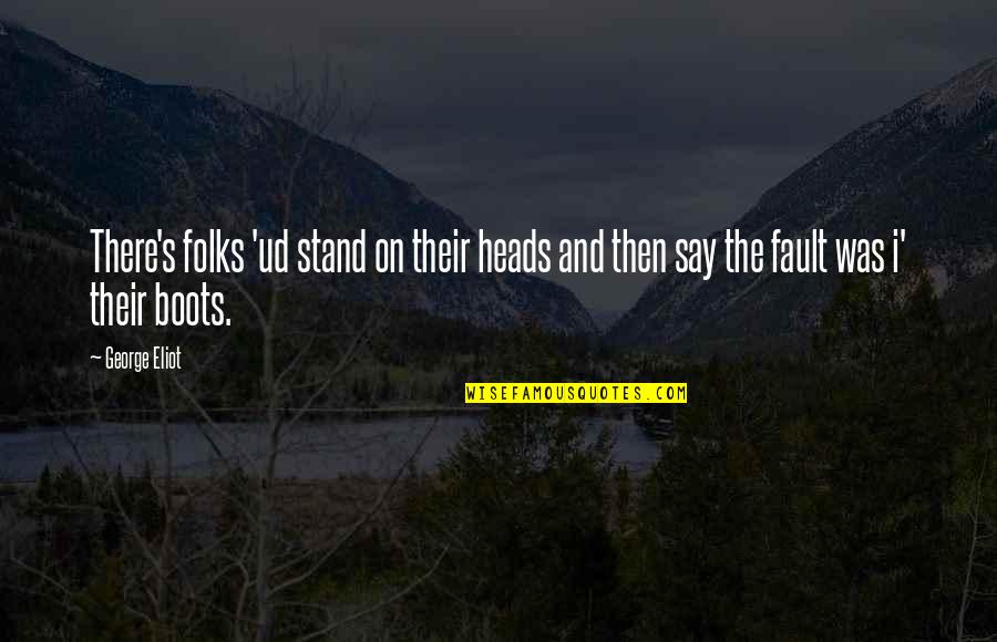 Fault Blame Quotes By George Eliot: There's folks 'ud stand on their heads and