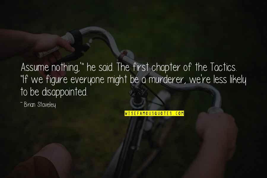 Fault In Our Stars Augustus Love Quotes By Brian Staveley: Assume nothing,'" he said. The first chapter of Fault In Our Stars Augustus Love Quotes By Brian Staveley: Assume nothing,'" he said. The first chapter of