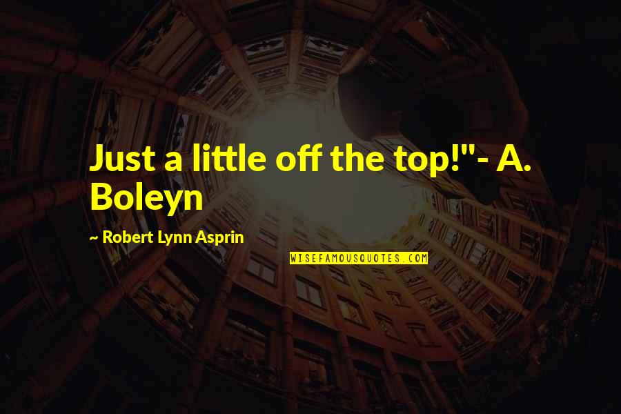 Fault In Our Stars Time Quotes By Robert Lynn Asprin: Just a little off the top!"- A. Boleyn