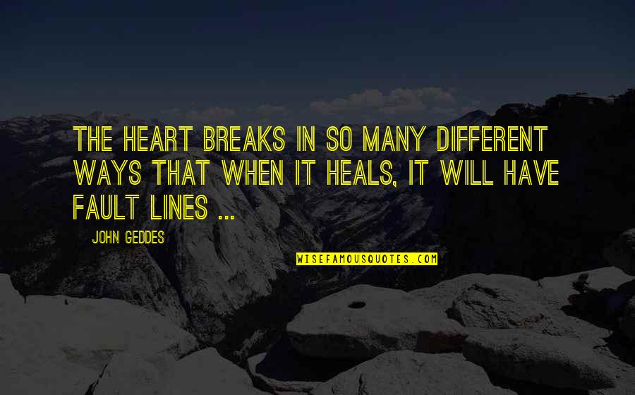 Fault Lines Quotes By John Geddes: The heart breaks in so many different ways