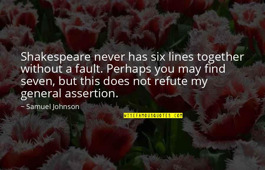 Fault Lines Quotes By Samuel Johnson: Shakespeare never has six lines together without a