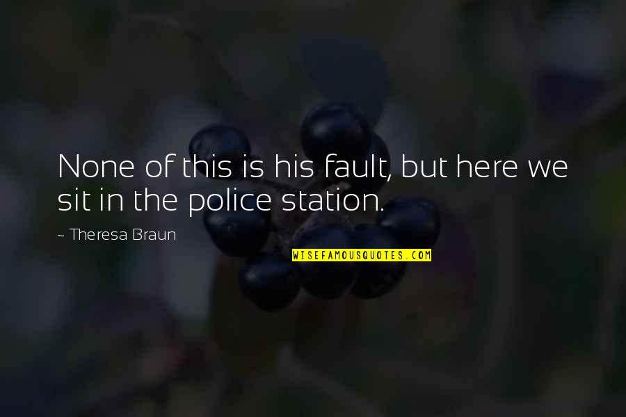 Fault Love Quotes By Theresa Braun: None of this is his fault, but here