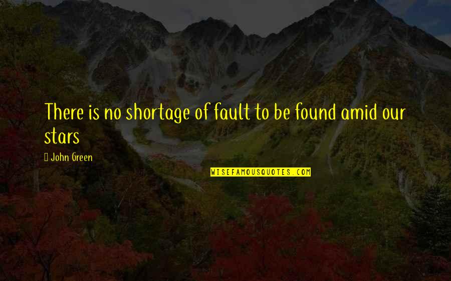 Fault Our Quotes By John Green: There is no shortage of fault to be