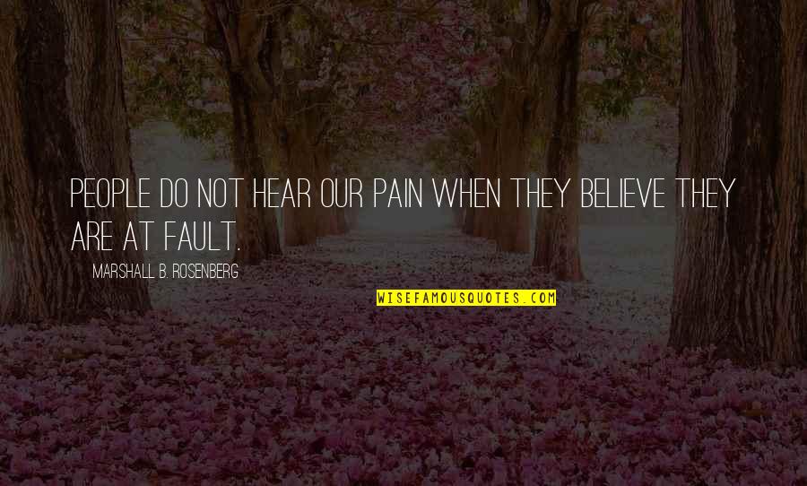 Fault Our Quotes By Marshall B. Rosenberg: People do not hear our pain when they