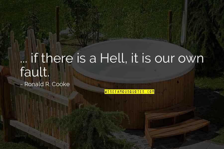 Fault Our Quotes By Ronald R. Cooke: ... if there is a Hell, it is