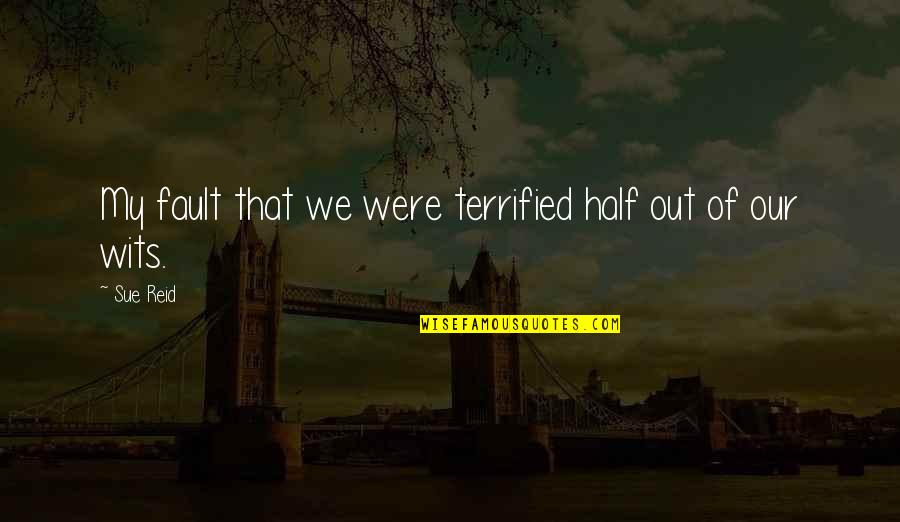 Fault Our Quotes By Sue Reid: My fault that we were terrified half out