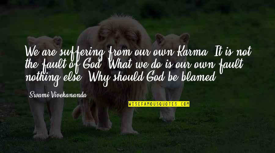Fault Our Quotes By Swami Vivekananda: We are suffering from our own Karma. It