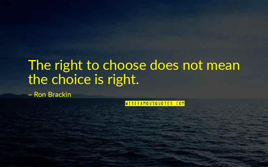 Fault Quotes And Quotes By Ron Brackin: The right to choose does not mean the