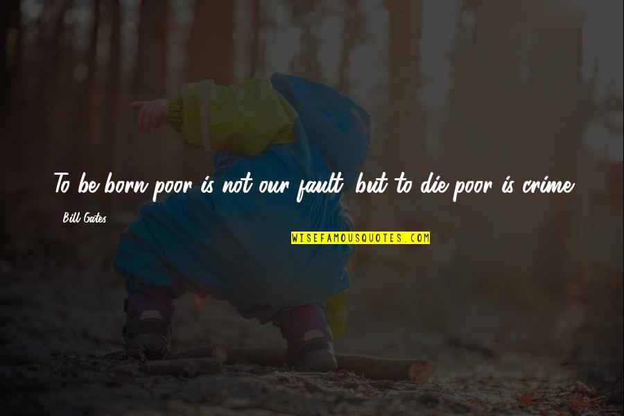 Fault Quotes By Bill Gates: To be born poor is not our fault,