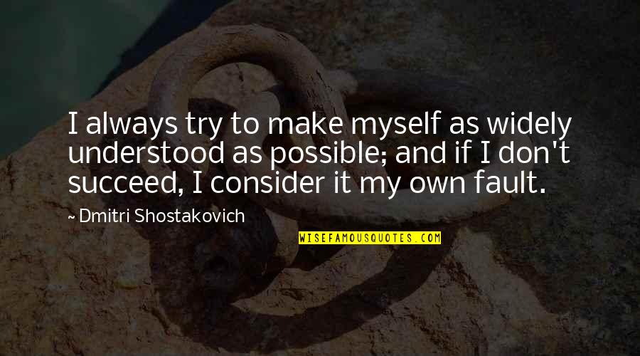 Fault Quotes By Dmitri Shostakovich: I always try to make myself as widely