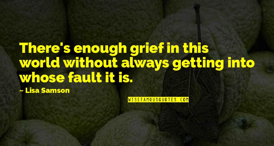 Fault Quotes By Lisa Samson: There's enough grief in this world without always