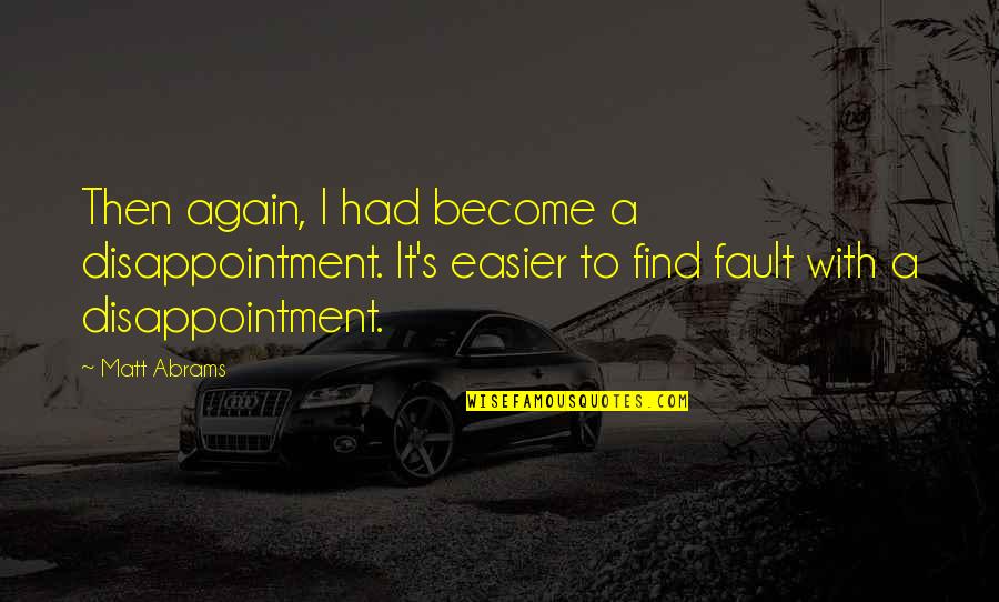 Fault Quotes By Matt Abrams: Then again, I had become a disappointment. It's