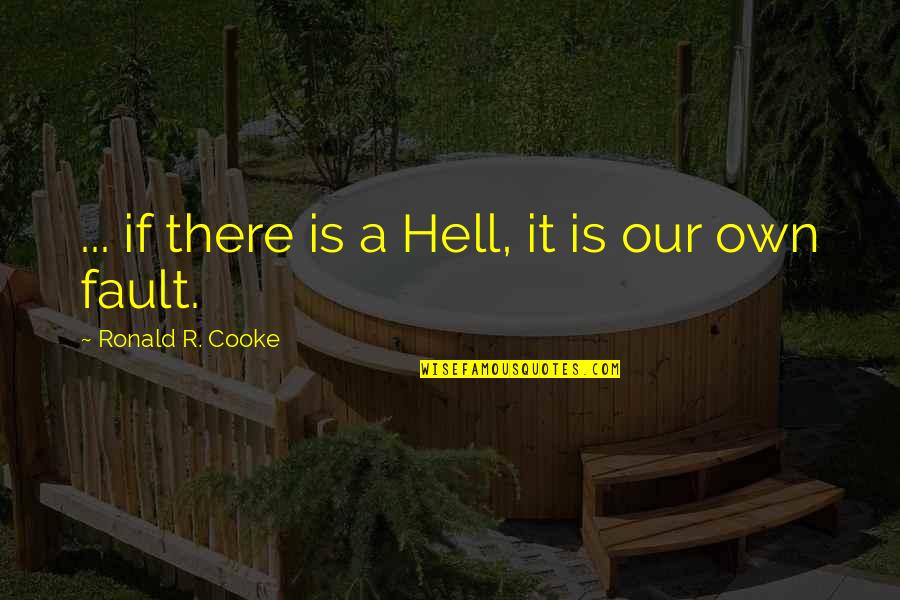 Fault Quotes By Ronald R. Cooke: ... if there is a Hell, it is