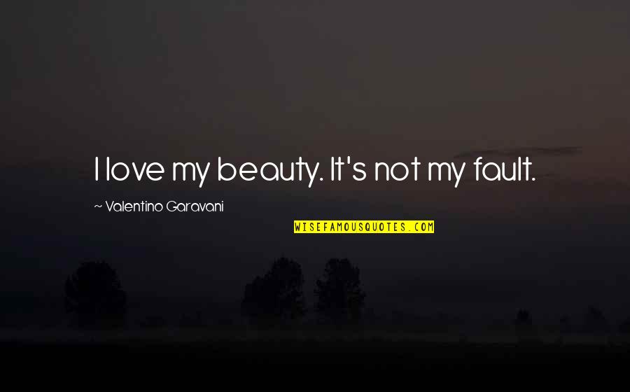 Fault Quotes By Valentino Garavani: I love my beauty. It's not my fault.