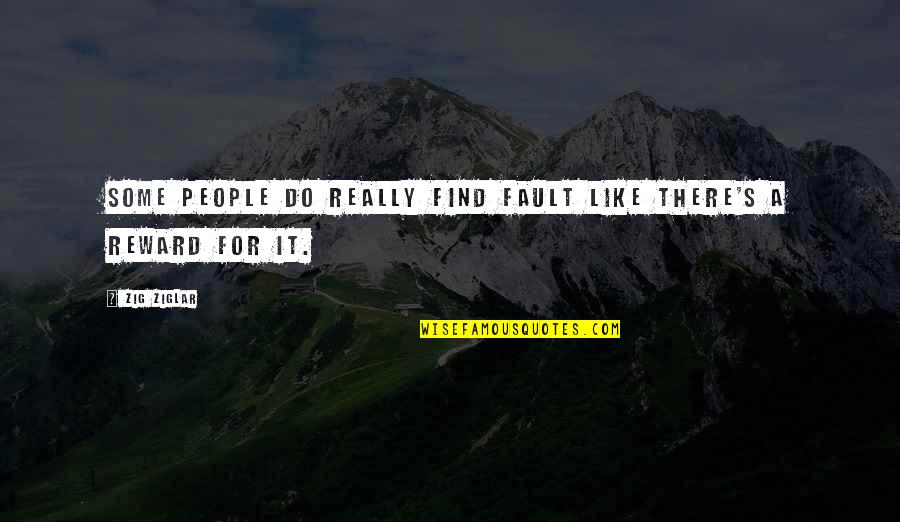Fault Quotes By Zig Ziglar: Some people do really find fault like there's