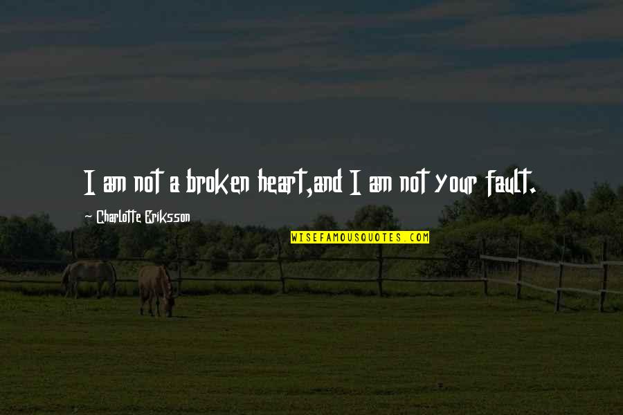 Fault Quotes Quotes By Charlotte Eriksson: I am not a broken heart,and I am