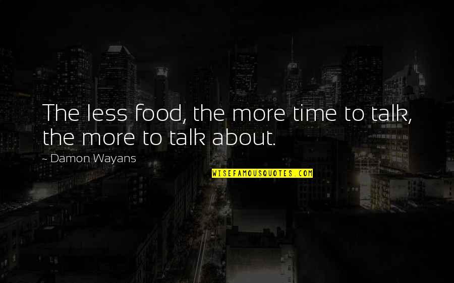Fault Quotes Quotes By Damon Wayans: The less food, the more time to talk,