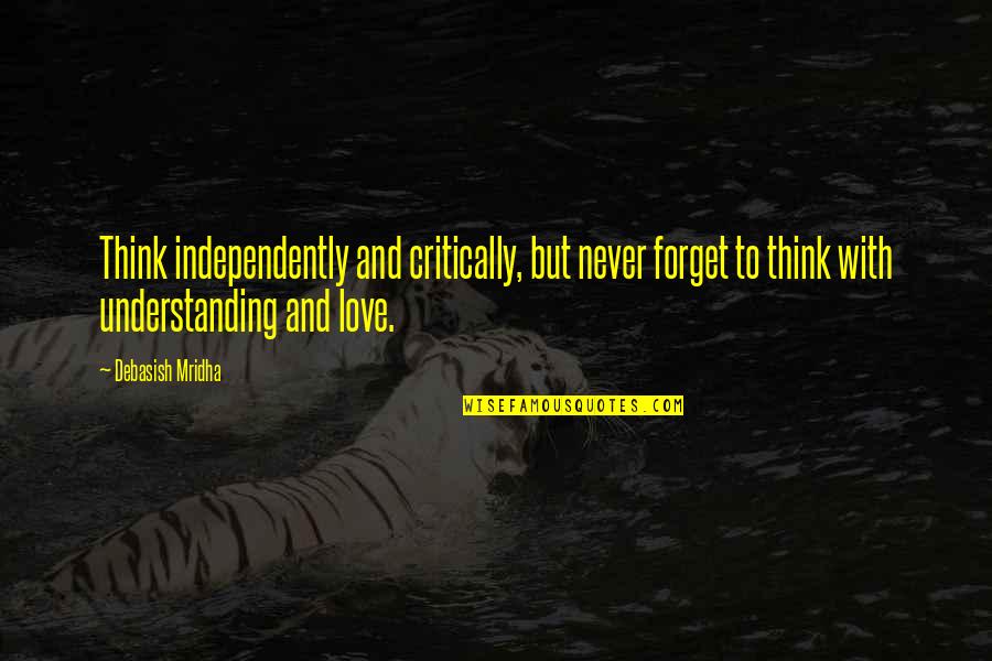 Fault Quotes Quotes By Debasish Mridha: Think independently and critically, but never forget to