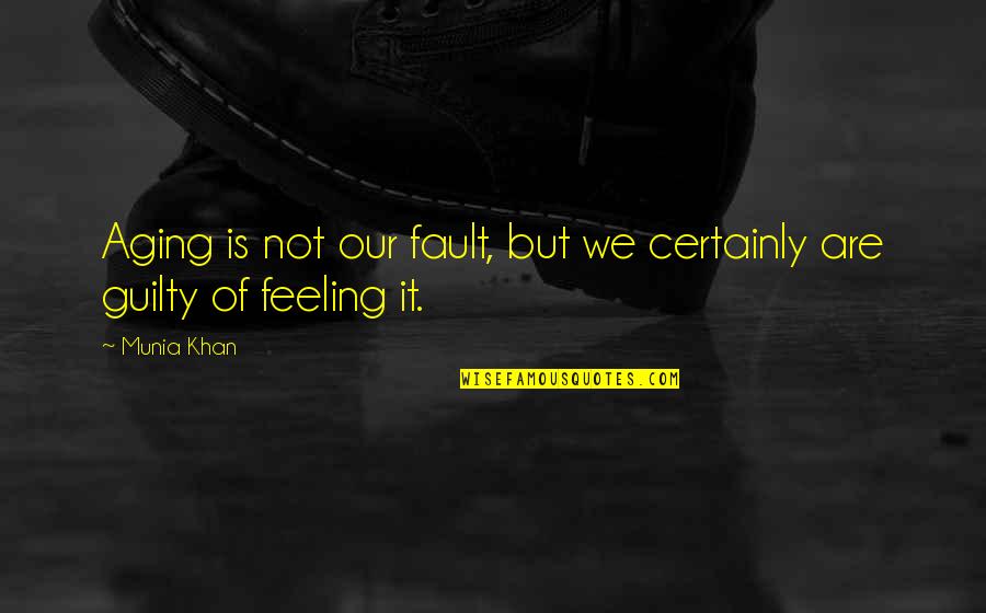 Fault Quotes Quotes By Munia Khan: Aging is not our fault, but we certainly