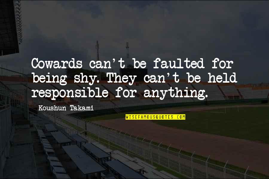 Faulted Quotes By Koushun Takami: Cowards can't be faulted for being shy. They
