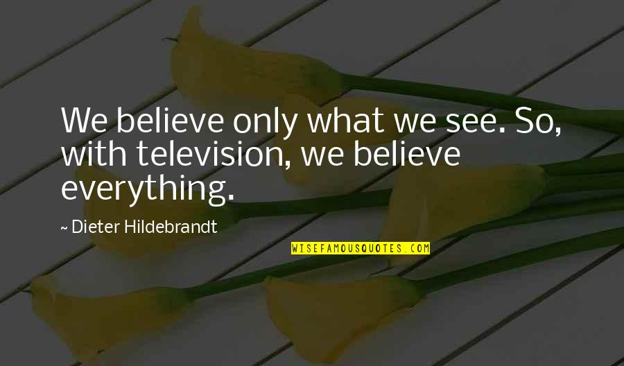 Faulter Quotes By Dieter Hildebrandt: We believe only what we see. So, with