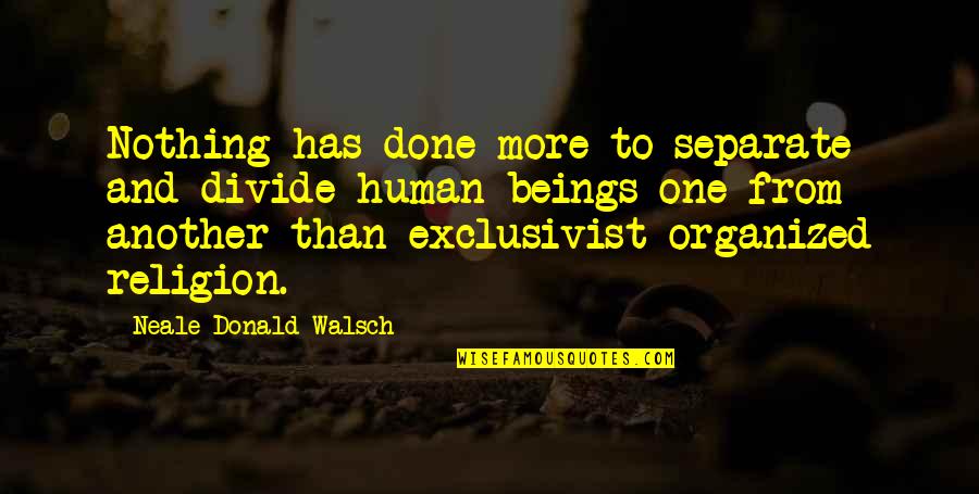 Faultie Quotes By Neale Donald Walsch: Nothing has done more to separate and divide