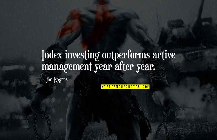 Faultily Quotes By Jim Rogers: Index investing outperforms active management year after year.