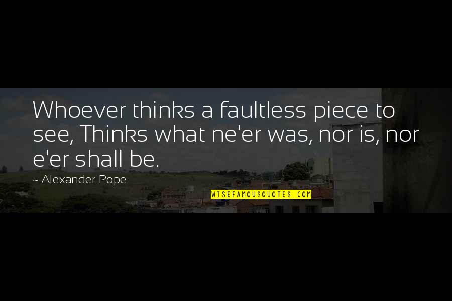 Faultless Quotes By Alexander Pope: Whoever thinks a faultless piece to see, Thinks